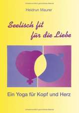 Seelisch fit für die Liebe - Ein Yoga für Kopf und Herz