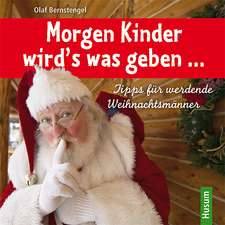 Morgen Kinder wird's was geben ...