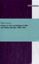 Ungarn in Der Auswartigen Politik Des Dritten Reiches 1942-1945: Bildungs- Und Kulturpolitische Initiativen Des Landes Niedersachsen