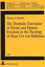 The Dramatic Encounter of Divine and Human Freedom in the Theology of Hans Urs Von Balthasar: Second Printing