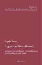 Eugen von Böhm-Bawerk - Ein grosser österreichischer Nationalökonom zwischen Theorie und Praxis