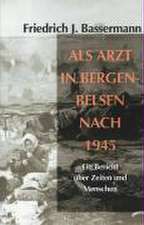 ALS Arzt in Bergen-Belsen Nach 1945: Ein Bericht Uber Zeiten Und Menschen