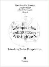 inkorporation - verKÖRPERung - leiblichkeit. Interdisziplinäre Perspektiven