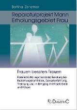 Reparaturprojekt Mann - Erholungsgebiet Frau: Feministische psychosoziale Beratung bei Beziehungskonflikten, Gewalterfahrung, Trennung und im Umgang mit Arbeit, Geld und Körper