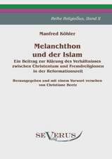 Melanchthon Und Der Islam - Ein Beitrag Zur Kl Rung Des Verh Ltnisses Zwischen Christentum Und Fremdreligionen in Der Reformationszeit: Popul R-Philosophische Essays