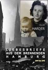 Liebesbriefe aus dem brennenden Hamburg 1944 bis 1945