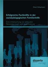 Erfolgreiche Fachkrafte in Der Sozialpadagogischen Familienhilfe: Eine Untersuchung Zur Adaquaten Personalauswahl Und -Qualifizierung