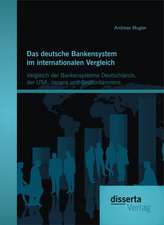 Das Deutsche Bankensystem Im Internationalen Vergleich: Vergleich Der Bankensysteme Deutschlands, Der USA, Japans Und Grossbritanniens