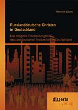 Russlanddeutsche Christen in Deutschland: Das Religiose Erscheinungsbild Russlanddeutscher Freikirchen in Deutschland