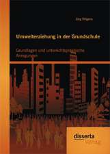 Umwelterziehung in Der Grundschule: Grundlagen Und Unterrichtspraktische Anregungen