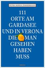 111 Orte am Gardasee und in Verona, die man gesehen haben muss