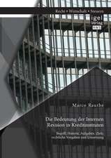 Die Bedeutung Der Internen Revision in Kreditinstituten: Begriff, Historie, Aufgaben, Ziele, Rechtliche Vorgaben Und Umsetzung