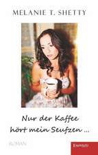 Nur der Kaffee hört mein Seufzen ...