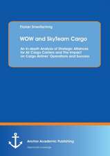 WOW and SkyTeam Cargo: An In-depth Analysis of Strategic Alliances for Air Cargo Carriers and The Impact on Cargo Airlines¿ Operations and Success