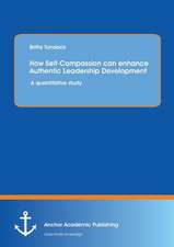 How Self-Compassion can enhance Authentic Leadership Development: A quantitative study