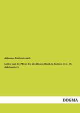 Luther und die Pflege der kirchlichen Musik in Sachsen (14.- 19. Jahrhundert)