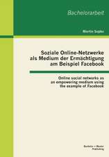 Soziale Online-Netzwerke ALS Medium Der Ermachtigung Am Beispiel Facebook: Online Social Networks as an Empowering Medium Using the Example of Faceboo