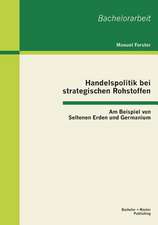 Handelspolitik Bei Strategischen Rohstoffen: Am Beispiel Von Seltenen Erden Und Germanium