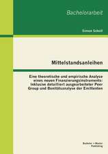 Mittelstandsanleihen - Eine Theoretische Und Empirische Analyse Eines Neuen Finanzierungsinstruments: Inklusive Detailliert Ausgearbeiteter Peer Group