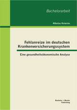 Fehlanreize Im Deutschen Krankenversicherungssystem: Eine Gesundheitsokonomische Analyse