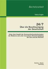 24/7 - Uber Die Beschleunigung Der Gesellschaft: Unter Dem Aspekt Der Kommunikationstechnologien Der Moderne Und Unter Besonderer Berucksichtigung Der