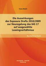 Die Auswirkungen Des Exposure Drafts 2010/2009 Zur Neuregelung Des IAS 17 Auf Ausgewahlte Leasingverhaltnisse: Eine Kritische Wurdigung