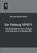 Der Feldzug 1870/71 - Die Operationen der I. Armee unter General von Manteuffel