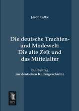 Die deutsche Trachten- und Modewelt: Die alte Zeit und das Mittelalter