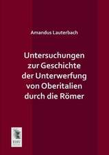 Untersuchungen zur Geschichte der Unterwerfung von Oberitalien durch die Römer