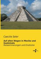 Auf alten Wegen in Mexiko und Guatemala