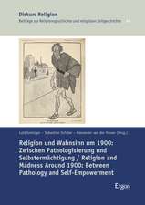 Religion und Wahnsinn um 1900: Zwischen Pathologisierung und Selbstermächtigung / Religion and Madness Around 1900: Between Pathology and Self-Empowerment