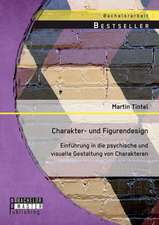 Charakter- Und Figurendesign: Einfuhrung in Die Psychische Und Visuelle Gestaltung Von Charakteren