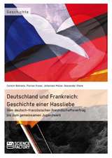 Deutschland und Frankreich: Geschichte einer Hassliebe