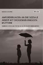 Anforderungen an die Soziale Arbeit mit drogenabhängigen Müttern. Verbreitete Probleme und hilfreiche Interventionsmaßnahmen