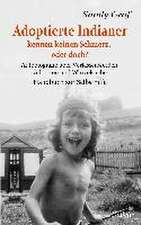 Adoptierte Indianer kennen keinen Schmerz, oder doch? - Autobiografie über Verlassenwerden, Adoption und Wurzelsuche - Handbuch zur Selbsthilfe