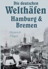 Die Deutschen Welthafen Hamburg Und Bremen: Sein Leben Und Sein Werk