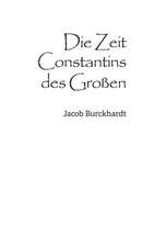 Die Zeit Constantins Des Grossen: Sein Leben Und Sein Werk