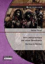 Vom Lebkuchenhaus Und Seiner Bewohnerin: Die Hexe Im Marchen