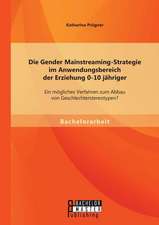 Die Gender Mainstreaming-Strategie Im Anwendungsbereich Der Erziehung 0-10 Jahriger: Ein Mogliches Verfahren Zum Abbau Von Geschlechterstereotypen?