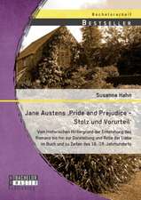 Jane Austens 'Pride and Prejudice - Stolz Und Vorurteil': Vom Historischen Hintergrund Der Entstehung Des Romans Bis Hin Zur Darstellung Und Rolle Der