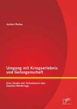 Umgang Mit Kriegserlebnis Und Gefangenschaft: Eine Studie Mit Teilnehmern Des Zweiten Weltkriegs