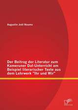 Der Beitrag Der Literatur Zum Kameruner Daf-Unterricht Am Beispiel Literarischer Texte Aus Dem Lehrwerk Ihr Und Wir: Moglichkeiten Und Grenzen Im Fremdsprachenunterricht Und Beim Selbststandigen Fremdsprachenerwerb