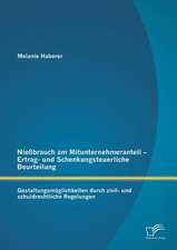 Niessbrauch Am Mitunternehmeranteil - Ertrag- Und Schenkungsteuerliche Beurteilung: Gestaltungsmoglichkeiten Durch Zivil- Und Schuldrechtliche Regelun