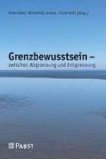 Grenzbewusstsein - zwischen Abgrenzung und Entgrenzung