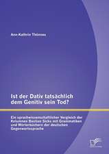 Ist Der Dativ Tatsachlich Dem Genitiv Sein Tod? Ein Sprachwissenschaftlicher Vergleich Der Kolumnen Bastian Sicks Mit Grammatiken Und Worterbuchern De: Studie Zur Wirksamkeit Und Akzeptanz