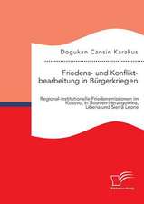 Friedens- Und Konfliktbearbeitung in Burgerkriegen: Regional-Institutionelle Friedensmissionen Im Kosovo, in Bosnien-Herzegowina, Liberia Und Sierra L