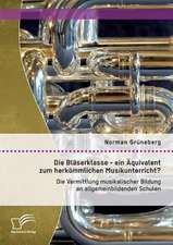 Die Blaserklasse - Ein Aquivalent Zum Herkommlichen Musikunterricht? Die Vermittlung Musikalischer Bildung an Allgemeinbildenden Schulen: Messmethoden Und Informationsquellen Fur Die Identifikation Hochbegabter Underachiever