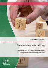 Die Teamintegrierte Leitung: Fuhrungskrafte Im Konfliktfeld Zwischen Leitungsrolle Und Teammitgliedschaft