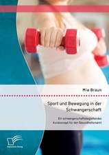 Sport Und Bewegung in Der Schwangerschaft. Ein Schwangerschaftsbegleitendes Kurskonzept Fur Den Gesundheitsmarkt: Wie Das Erziehungsprinzip Rhythmik Die Teamentwicklung Fordern Kann