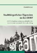 Stadtbürgerlicher Eigensinn in der DDR?